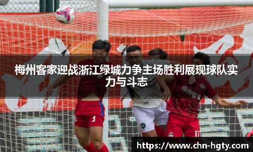 梅州客家迎战浙江绿城力争主场胜利展现球队实力与斗志