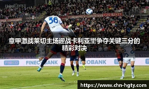意甲激战莱切主场迎战卡利亚里争夺关键三分的精彩对决